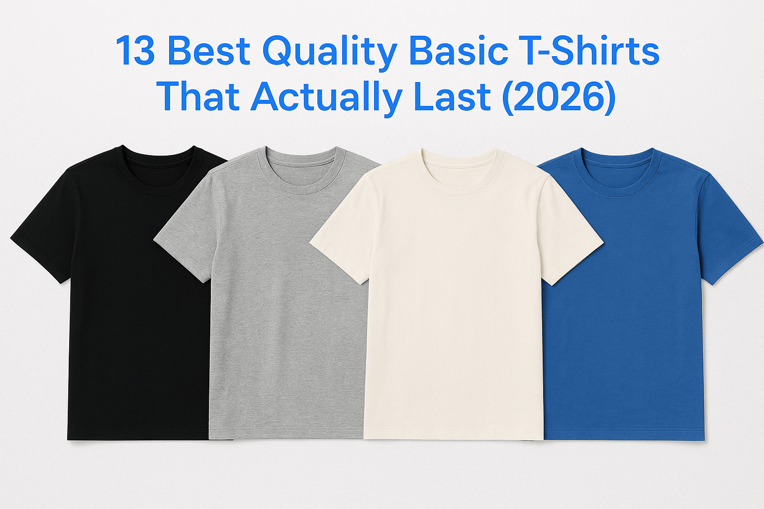 13 Best Quality Basic T-Shirts That Actually Last (2026) - Somnad